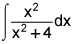 the integral of the quotient of x squared and the quantity x squared plus 4 dx