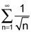 the summation from n equals 1 to infinity of 1 over the square root of n