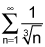 the summation from n equals 1 to infinity of 1 over the cube root of n